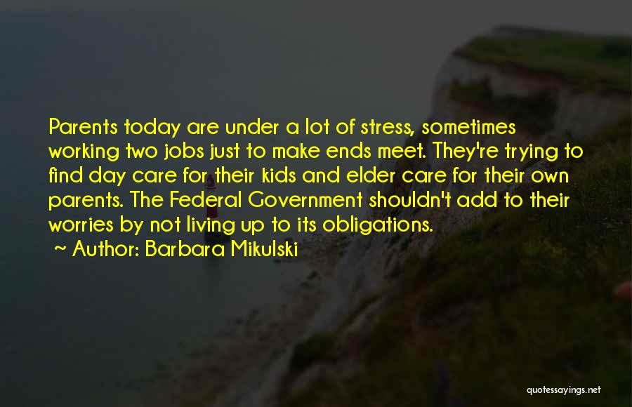 Barbara Mikulski Quotes: Parents Today Are Under A Lot Of Stress, Sometimes Working Two Jobs Just To Make Ends Meet. They're Trying To