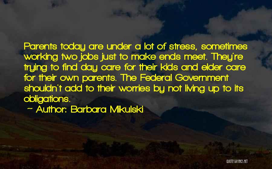 Barbara Mikulski Quotes: Parents Today Are Under A Lot Of Stress, Sometimes Working Two Jobs Just To Make Ends Meet. They're Trying To
