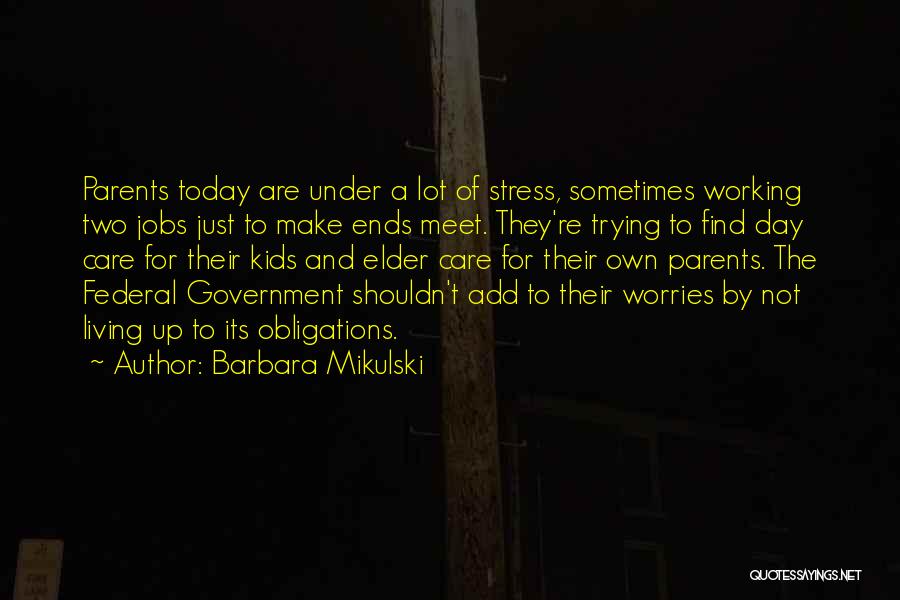 Barbara Mikulski Quotes: Parents Today Are Under A Lot Of Stress, Sometimes Working Two Jobs Just To Make Ends Meet. They're Trying To