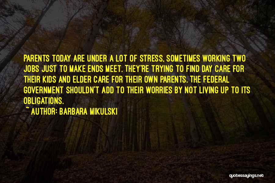 Barbara Mikulski Quotes: Parents Today Are Under A Lot Of Stress, Sometimes Working Two Jobs Just To Make Ends Meet. They're Trying To