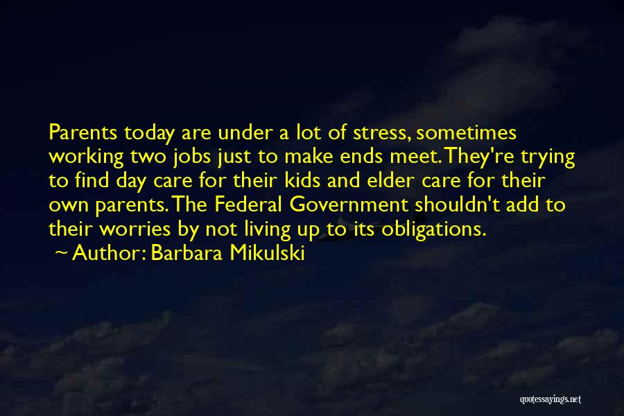 Barbara Mikulski Quotes: Parents Today Are Under A Lot Of Stress, Sometimes Working Two Jobs Just To Make Ends Meet. They're Trying To