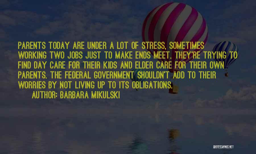 Barbara Mikulski Quotes: Parents Today Are Under A Lot Of Stress, Sometimes Working Two Jobs Just To Make Ends Meet. They're Trying To