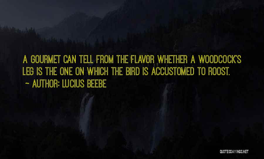 Lucius Beebe Quotes: A Gourmet Can Tell From The Flavor Whether A Woodcock's Leg Is The One On Which The Bird Is Accustomed