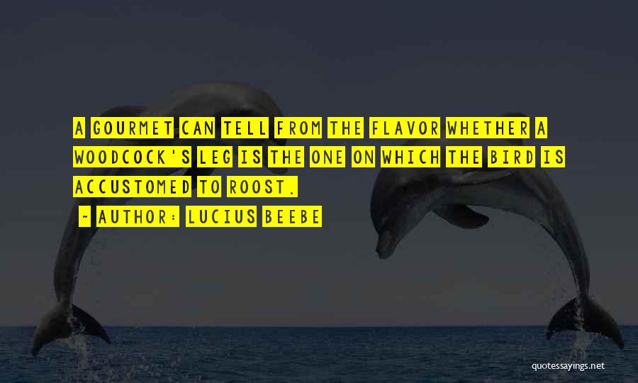 Lucius Beebe Quotes: A Gourmet Can Tell From The Flavor Whether A Woodcock's Leg Is The One On Which The Bird Is Accustomed