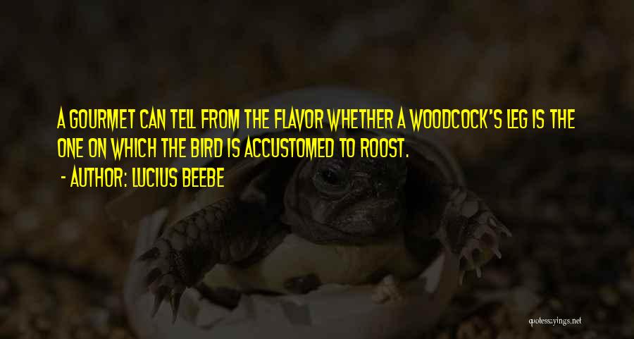 Lucius Beebe Quotes: A Gourmet Can Tell From The Flavor Whether A Woodcock's Leg Is The One On Which The Bird Is Accustomed