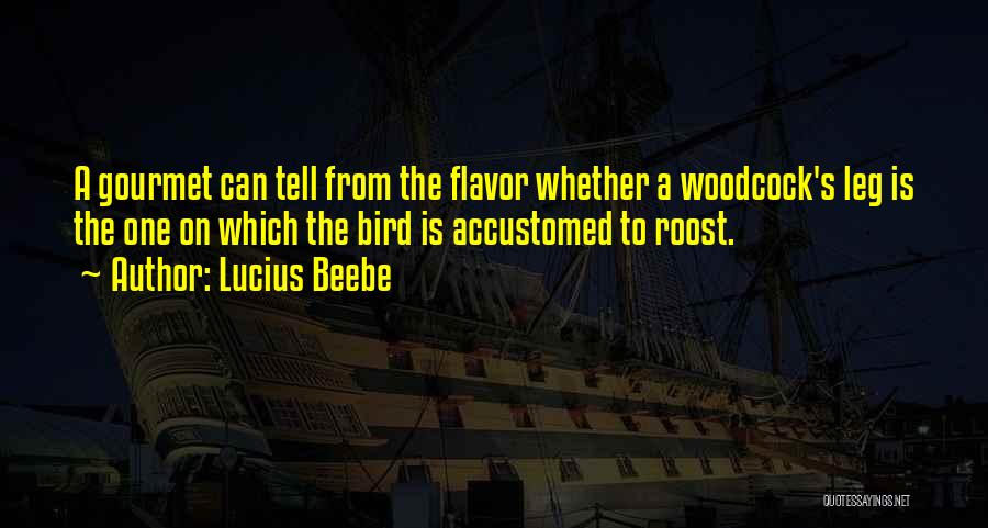 Lucius Beebe Quotes: A Gourmet Can Tell From The Flavor Whether A Woodcock's Leg Is The One On Which The Bird Is Accustomed