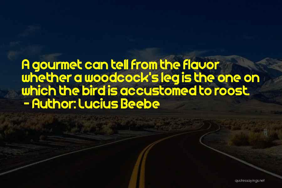 Lucius Beebe Quotes: A Gourmet Can Tell From The Flavor Whether A Woodcock's Leg Is The One On Which The Bird Is Accustomed
