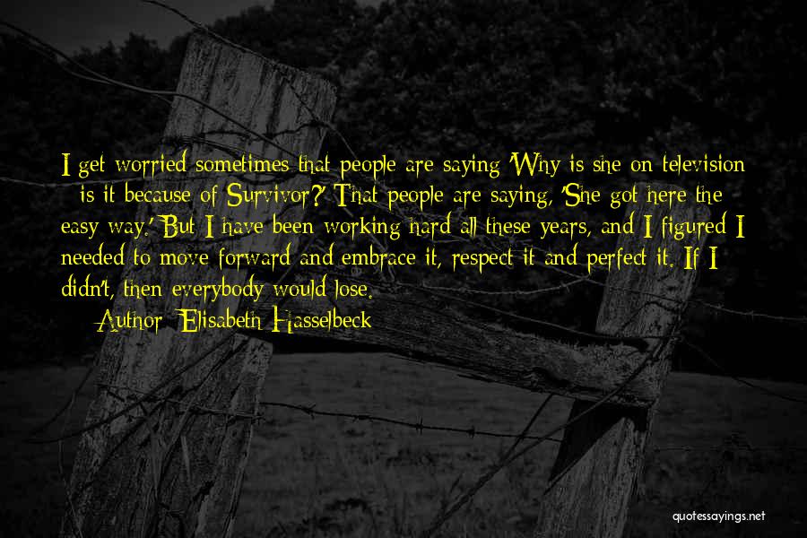 Elisabeth Hasselbeck Quotes: I Get Worried Sometimes That People Are Saying 'why Is She On Television - Is It Because Of Survivor?' That