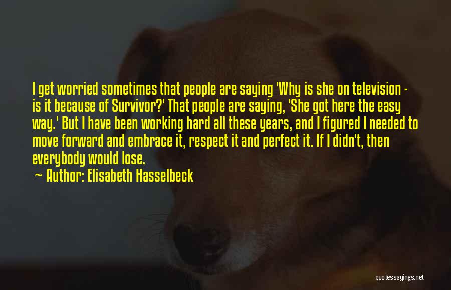 Elisabeth Hasselbeck Quotes: I Get Worried Sometimes That People Are Saying 'why Is She On Television - Is It Because Of Survivor?' That