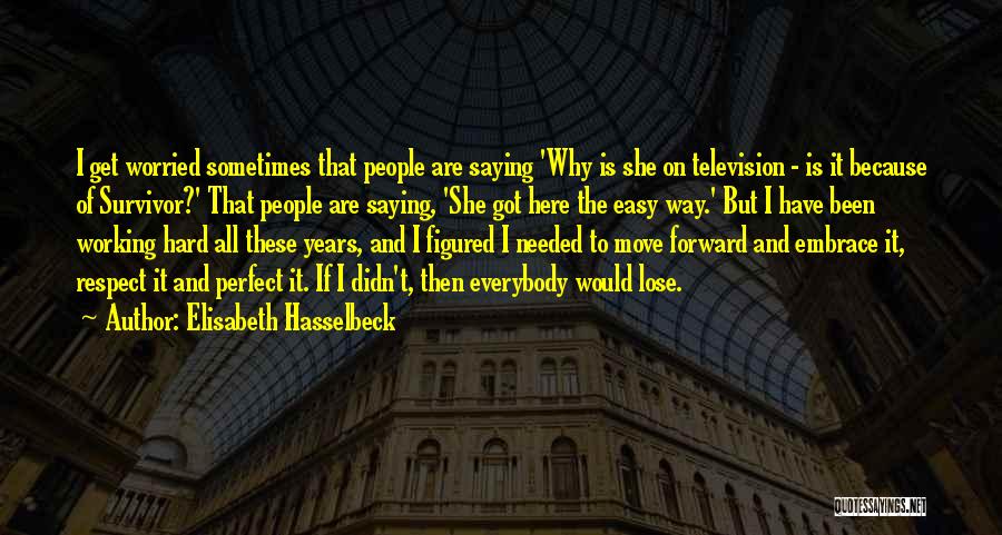 Elisabeth Hasselbeck Quotes: I Get Worried Sometimes That People Are Saying 'why Is She On Television - Is It Because Of Survivor?' That