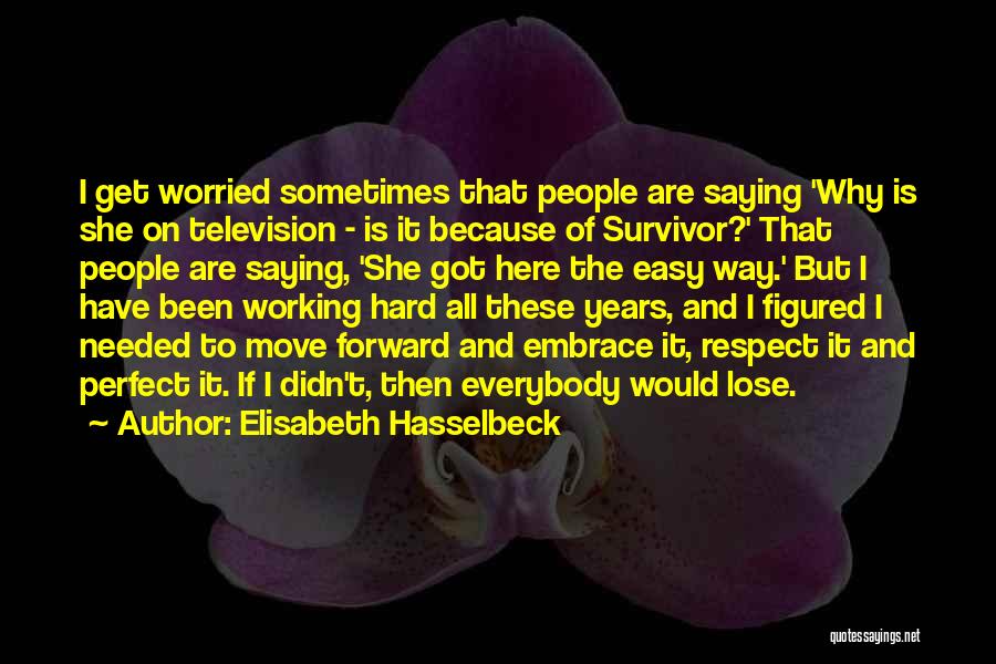 Elisabeth Hasselbeck Quotes: I Get Worried Sometimes That People Are Saying 'why Is She On Television - Is It Because Of Survivor?' That