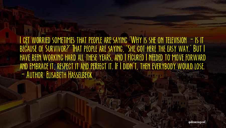 Elisabeth Hasselbeck Quotes: I Get Worried Sometimes That People Are Saying 'why Is She On Television - Is It Because Of Survivor?' That