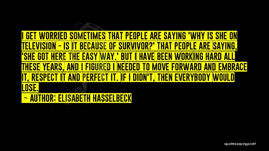 Elisabeth Hasselbeck Quotes: I Get Worried Sometimes That People Are Saying 'why Is She On Television - Is It Because Of Survivor?' That