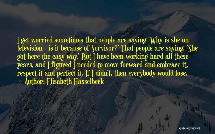 Elisabeth Hasselbeck Quotes: I Get Worried Sometimes That People Are Saying 'why Is She On Television - Is It Because Of Survivor?' That