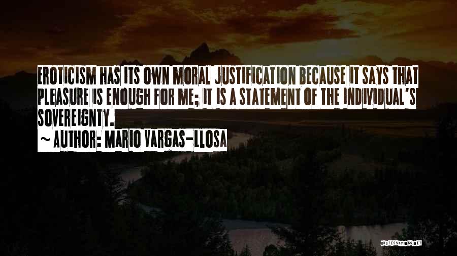 Mario Vargas-Llosa Quotes: Eroticism Has Its Own Moral Justification Because It Says That Pleasure Is Enough For Me; It Is A Statement Of