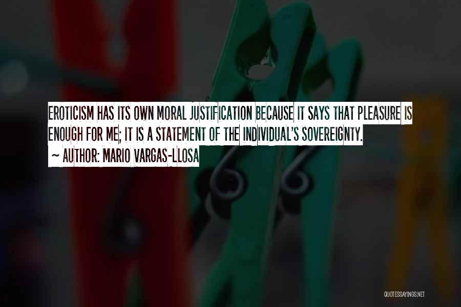 Mario Vargas-Llosa Quotes: Eroticism Has Its Own Moral Justification Because It Says That Pleasure Is Enough For Me; It Is A Statement Of