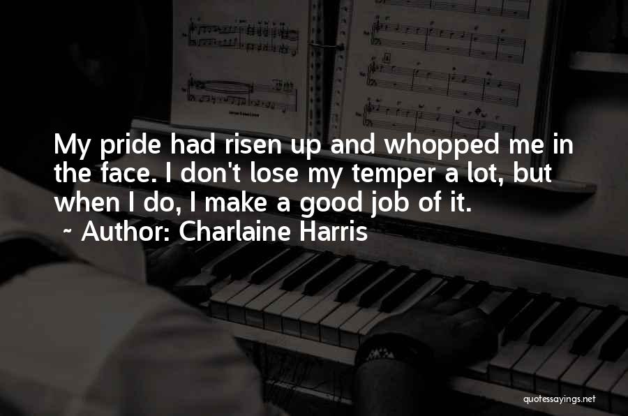 Charlaine Harris Quotes: My Pride Had Risen Up And Whopped Me In The Face. I Don't Lose My Temper A Lot, But When