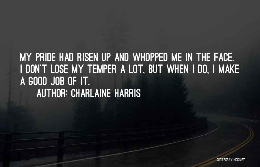 Charlaine Harris Quotes: My Pride Had Risen Up And Whopped Me In The Face. I Don't Lose My Temper A Lot, But When