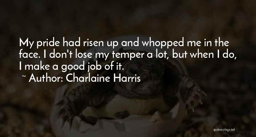 Charlaine Harris Quotes: My Pride Had Risen Up And Whopped Me In The Face. I Don't Lose My Temper A Lot, But When