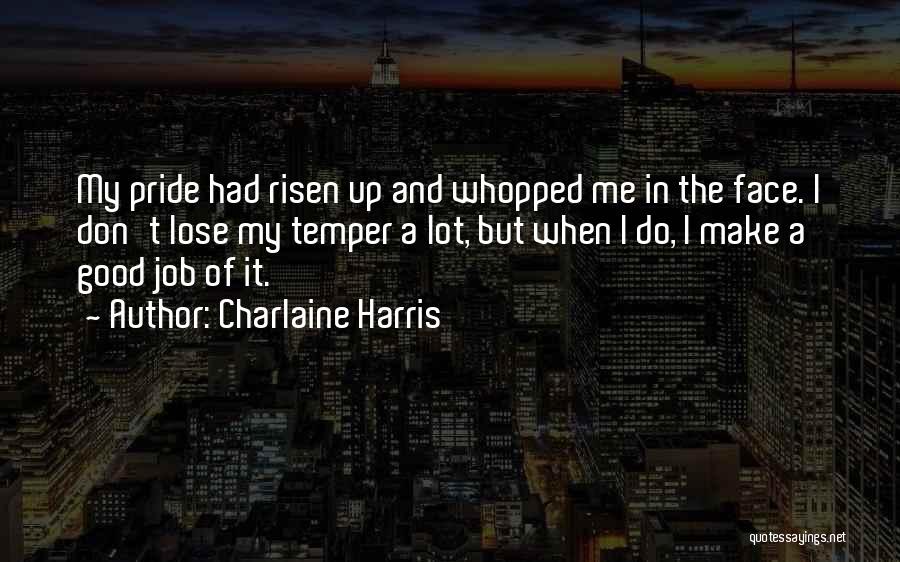 Charlaine Harris Quotes: My Pride Had Risen Up And Whopped Me In The Face. I Don't Lose My Temper A Lot, But When