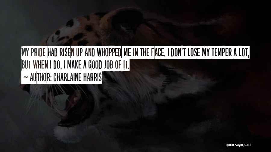 Charlaine Harris Quotes: My Pride Had Risen Up And Whopped Me In The Face. I Don't Lose My Temper A Lot, But When