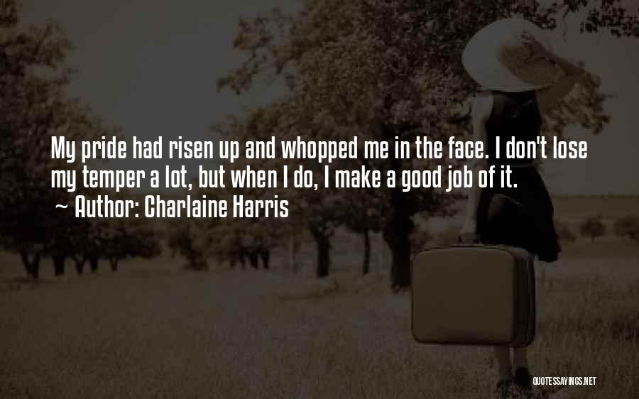 Charlaine Harris Quotes: My Pride Had Risen Up And Whopped Me In The Face. I Don't Lose My Temper A Lot, But When