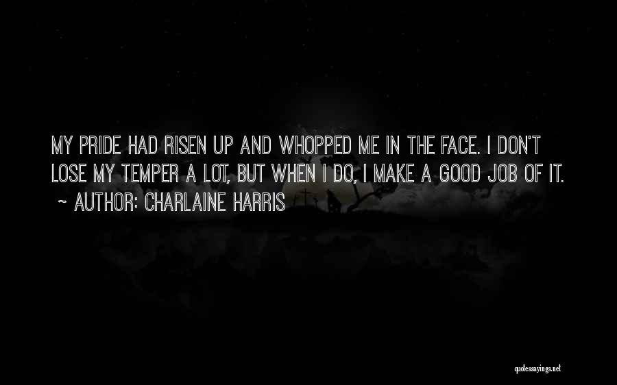 Charlaine Harris Quotes: My Pride Had Risen Up And Whopped Me In The Face. I Don't Lose My Temper A Lot, But When