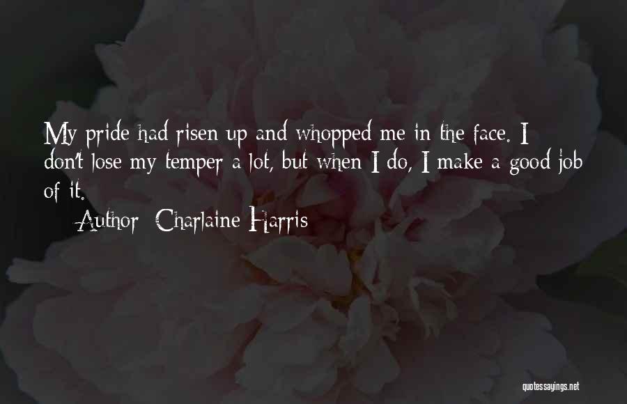 Charlaine Harris Quotes: My Pride Had Risen Up And Whopped Me In The Face. I Don't Lose My Temper A Lot, But When