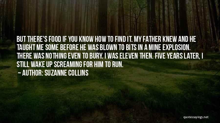 Suzanne Collins Quotes: But There's Food If You Know How To Find It. My Father Knew And He Taught Me Some Before He