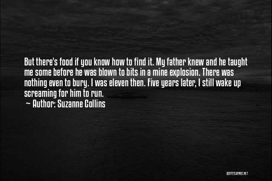 Suzanne Collins Quotes: But There's Food If You Know How To Find It. My Father Knew And He Taught Me Some Before He