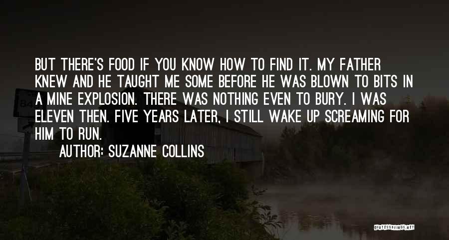 Suzanne Collins Quotes: But There's Food If You Know How To Find It. My Father Knew And He Taught Me Some Before He