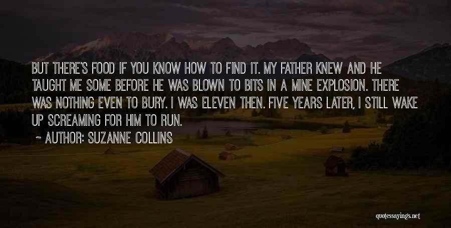 Suzanne Collins Quotes: But There's Food If You Know How To Find It. My Father Knew And He Taught Me Some Before He