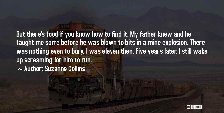 Suzanne Collins Quotes: But There's Food If You Know How To Find It. My Father Knew And He Taught Me Some Before He