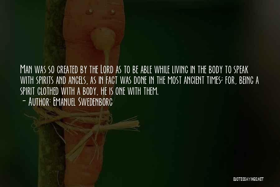 Emanuel Swedenborg Quotes: Man Was So Created By The Lord As To Be Able While Living In The Body To Speak With Spirits