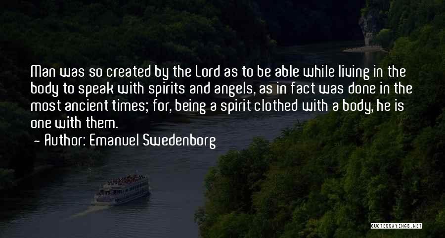 Emanuel Swedenborg Quotes: Man Was So Created By The Lord As To Be Able While Living In The Body To Speak With Spirits