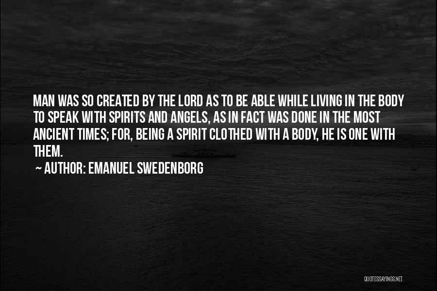 Emanuel Swedenborg Quotes: Man Was So Created By The Lord As To Be Able While Living In The Body To Speak With Spirits