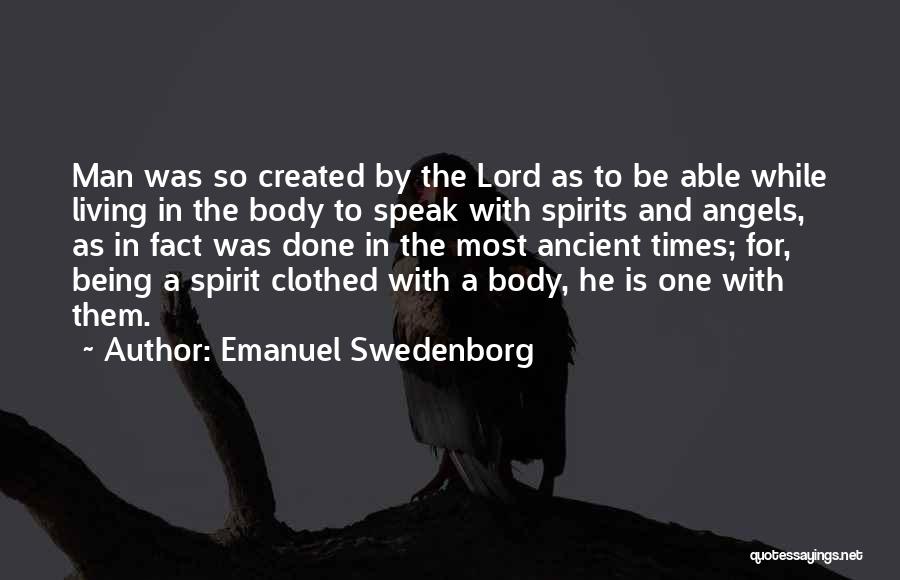 Emanuel Swedenborg Quotes: Man Was So Created By The Lord As To Be Able While Living In The Body To Speak With Spirits
