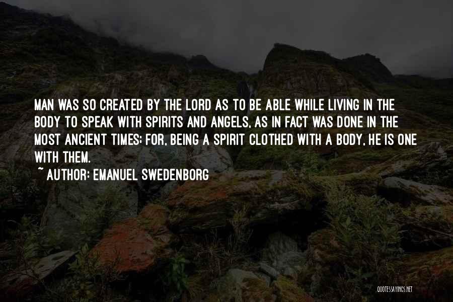 Emanuel Swedenborg Quotes: Man Was So Created By The Lord As To Be Able While Living In The Body To Speak With Spirits