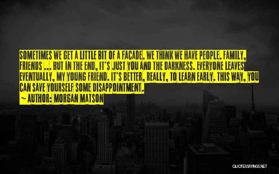 Morgan Matson Quotes: Sometimes We Get A Little Bit Of A Facade. We Think We Have People. Family, Friends ... But In The