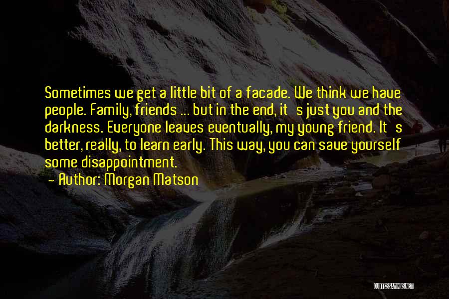 Morgan Matson Quotes: Sometimes We Get A Little Bit Of A Facade. We Think We Have People. Family, Friends ... But In The