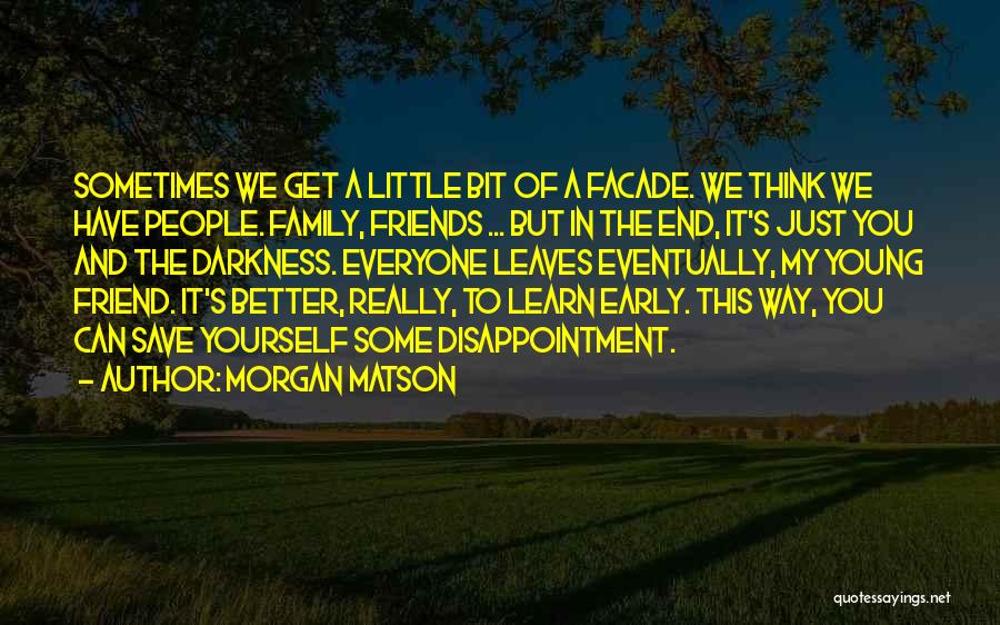 Morgan Matson Quotes: Sometimes We Get A Little Bit Of A Facade. We Think We Have People. Family, Friends ... But In The