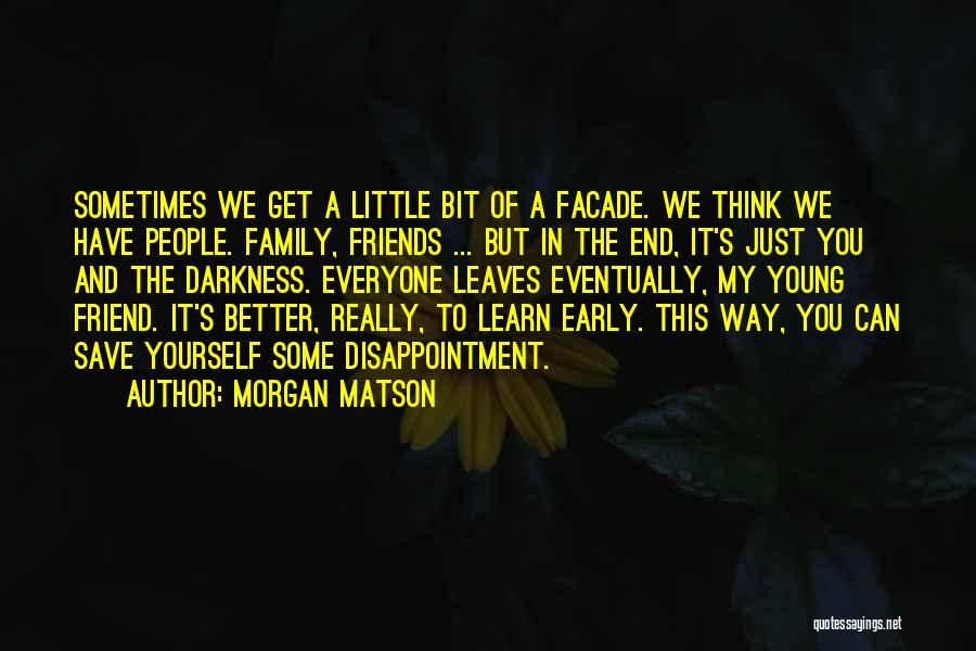 Morgan Matson Quotes: Sometimes We Get A Little Bit Of A Facade. We Think We Have People. Family, Friends ... But In The