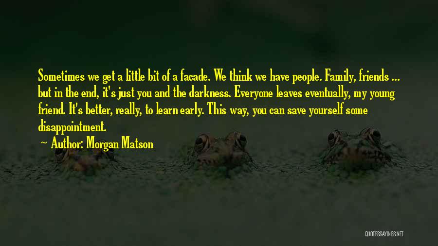 Morgan Matson Quotes: Sometimes We Get A Little Bit Of A Facade. We Think We Have People. Family, Friends ... But In The