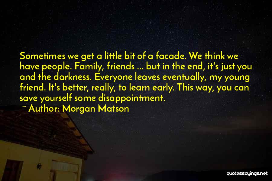 Morgan Matson Quotes: Sometimes We Get A Little Bit Of A Facade. We Think We Have People. Family, Friends ... But In The