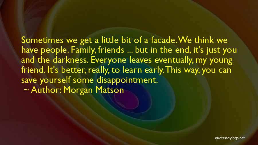 Morgan Matson Quotes: Sometimes We Get A Little Bit Of A Facade. We Think We Have People. Family, Friends ... But In The