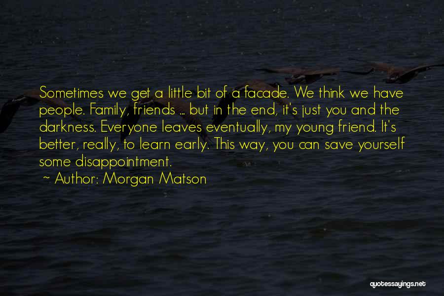 Morgan Matson Quotes: Sometimes We Get A Little Bit Of A Facade. We Think We Have People. Family, Friends ... But In The