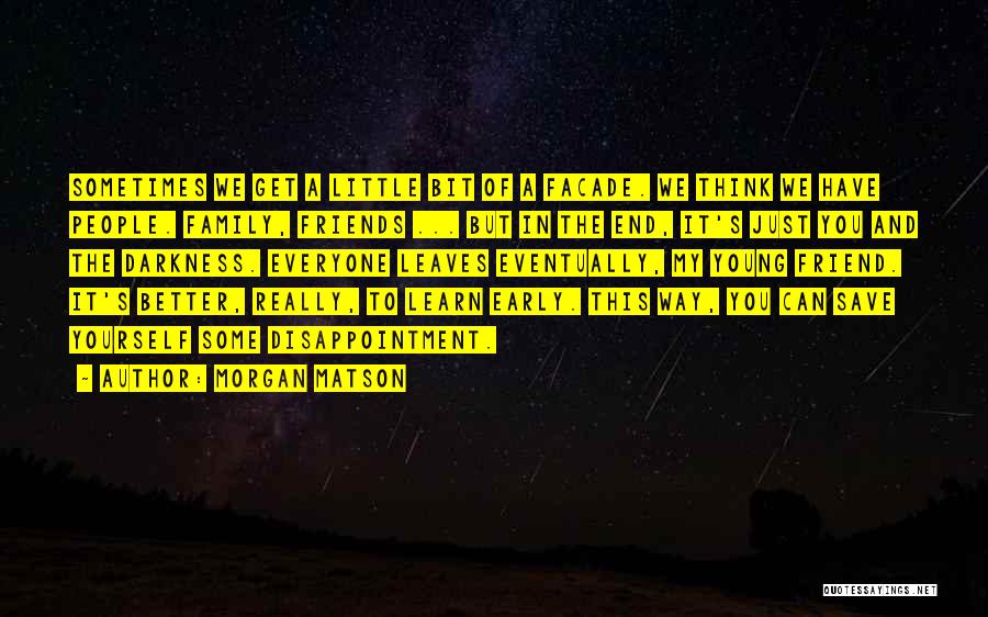 Morgan Matson Quotes: Sometimes We Get A Little Bit Of A Facade. We Think We Have People. Family, Friends ... But In The