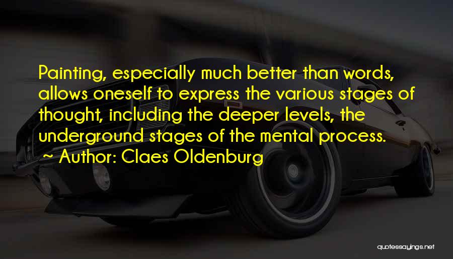 Claes Oldenburg Quotes: Painting, Especially Much Better Than Words, Allows Oneself To Express The Various Stages Of Thought, Including The Deeper Levels, The