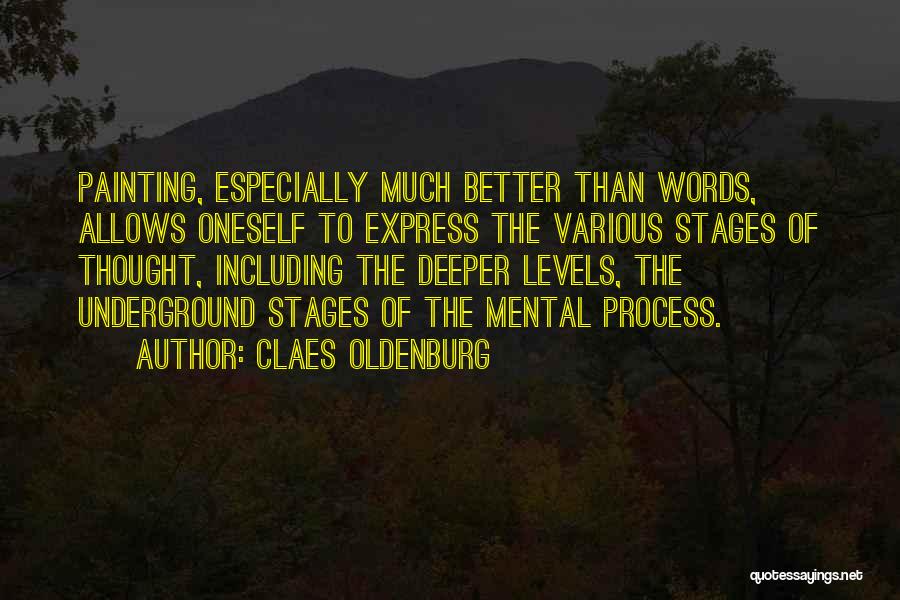 Claes Oldenburg Quotes: Painting, Especially Much Better Than Words, Allows Oneself To Express The Various Stages Of Thought, Including The Deeper Levels, The