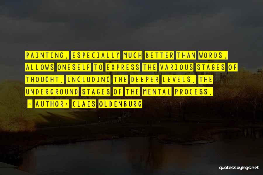 Claes Oldenburg Quotes: Painting, Especially Much Better Than Words, Allows Oneself To Express The Various Stages Of Thought, Including The Deeper Levels, The